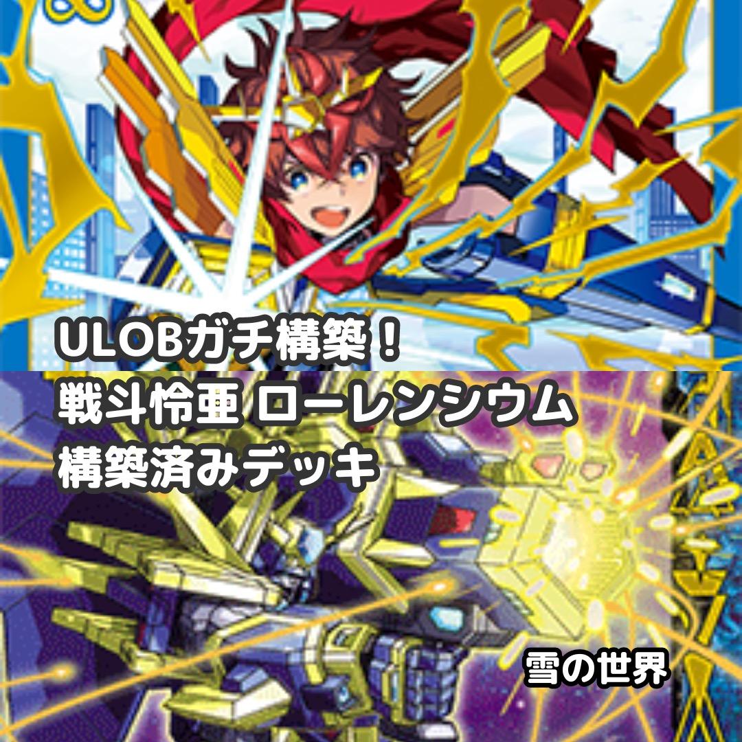 【Z/X】No.738 ULOBガチ構築済みデッキ 戦斗怜亜 ローレンシウム